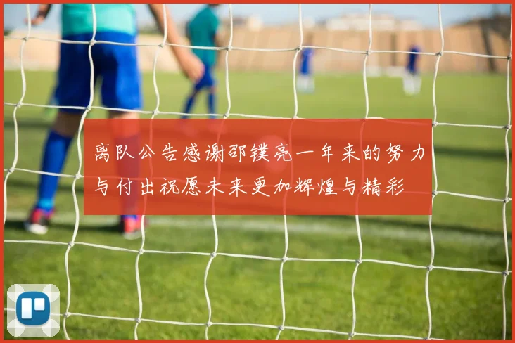 离队公告感谢邵镤亮一年来的努力与付出祝愿未来更加辉煌与精彩