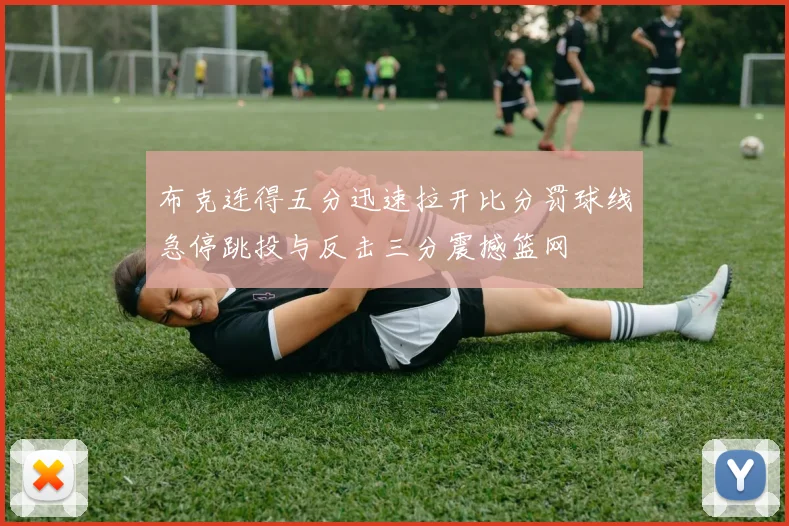 布克连得五分迅速拉开比分罚球线急停跳投与反击三分震撼篮网