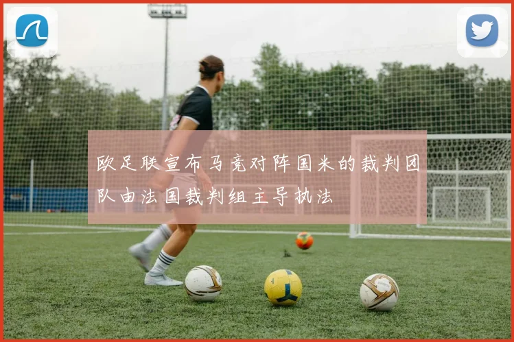 欧足联宣布马竞对阵国米的裁判团队由法国裁判组主导执法