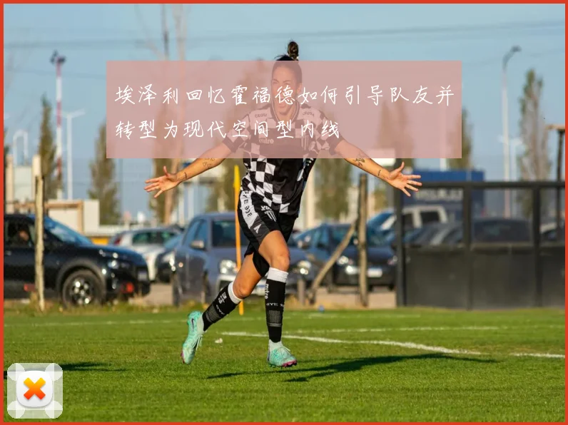 埃泽利回忆霍福德如何引导队友并转型为现代空间型内线